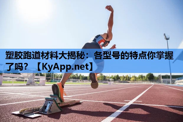 塑胶跑道材料大揭秘：各型号的特点你掌握了吗？
