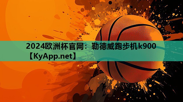 2024欧洲杯官网：勒德威跑步机k900