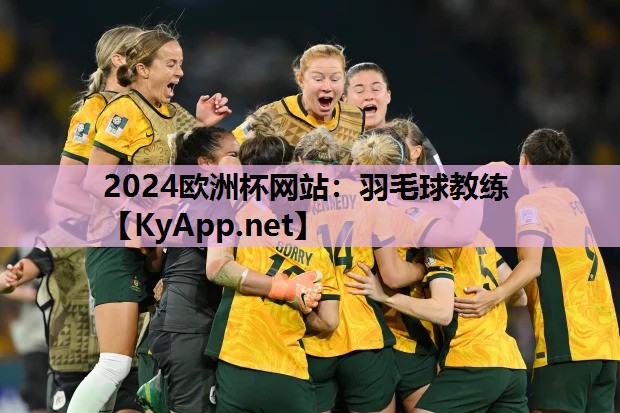 2024欧洲杯网站：羽毛球教练