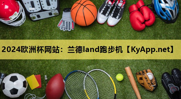 2024欧洲杯网站：兰德land跑步机
