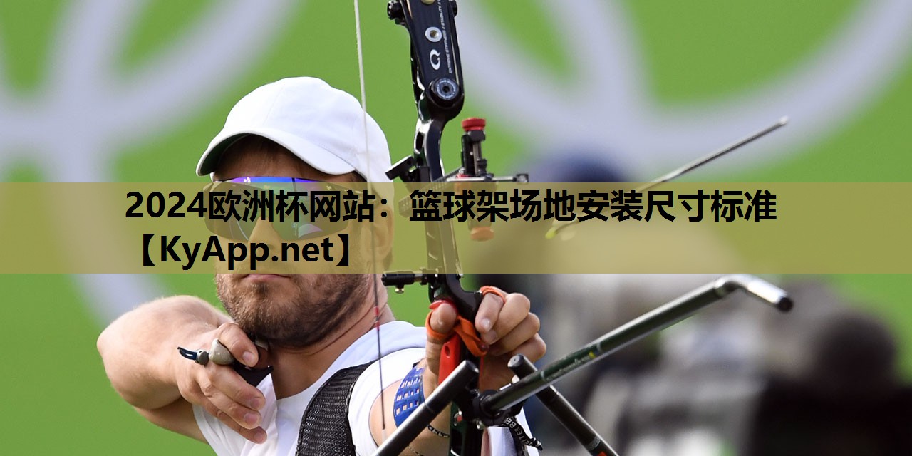 2024欧洲杯网站：篮球架场地安装尺寸标准