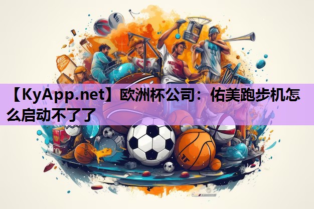 佑美跑步机怎么启动不了了 佑美跑步机怎么启动不了了