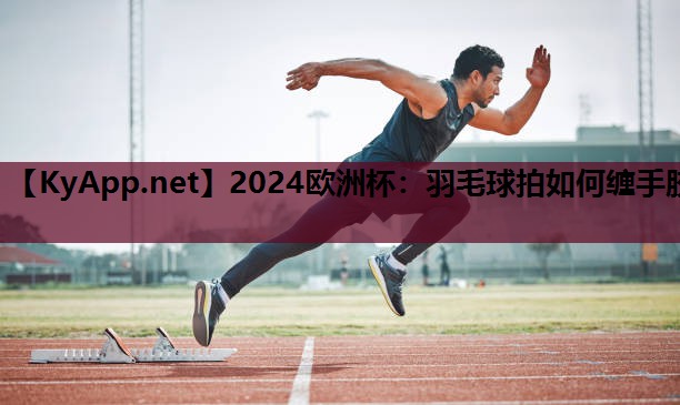 羽毛球拍如何缠手胶 羽毛球拍如何缠手胶