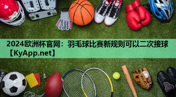 羽毛球比赛新规则可以二次接球 羽毛球比赛新规则可以二次接球