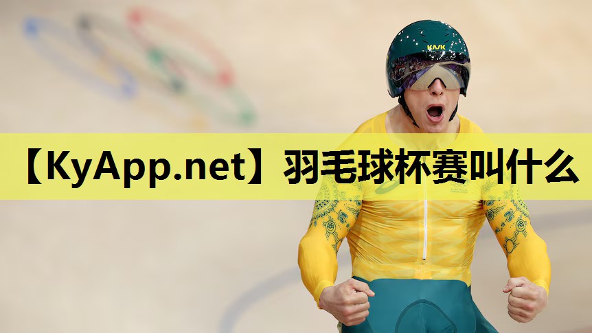 羽毛球杯赛叫什么 羽毛球杯赛叫什么