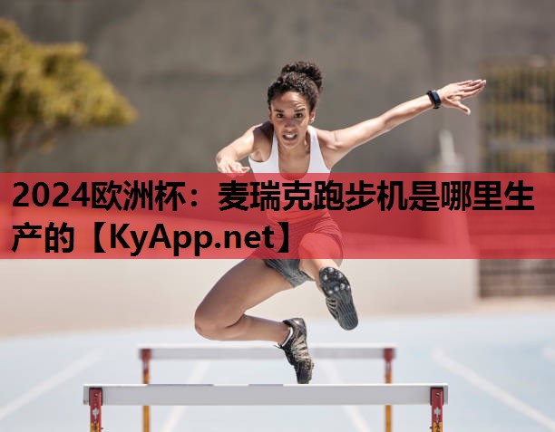 麦瑞克跑步机是哪里生产的 麦瑞克跑步机是哪里生产的