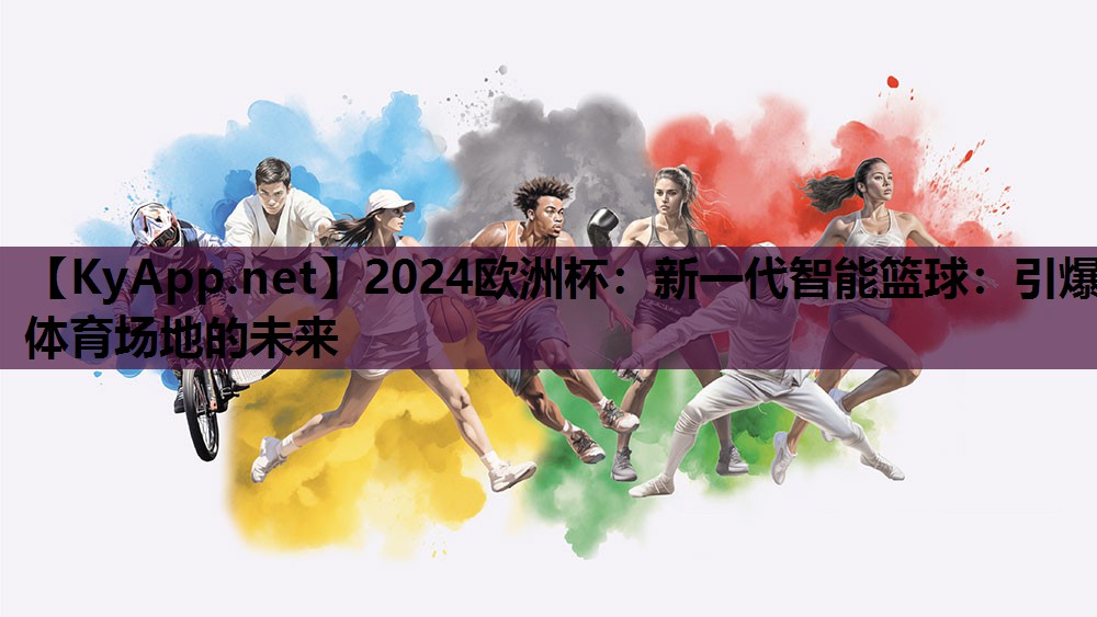 新一代智能篮球:引爆体育场地的未来 新一代智能篮球:引爆体育场地的未来