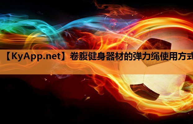 卷腹健身器材的弹力绳使用方式 卷腹健身器材的弹力绳使用方式