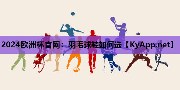 羽毛球鞋如何选 羽毛球鞋如何选