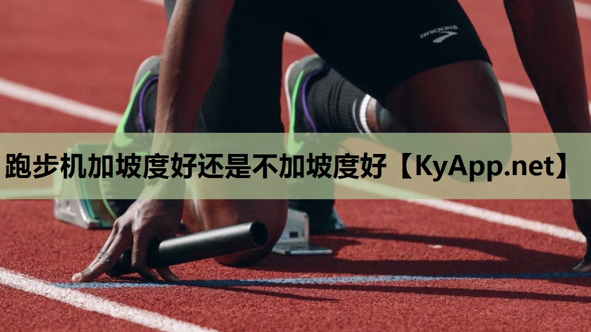 跑步机加坡度好还是不加坡度好 跑步机加坡度好还是不加坡度好